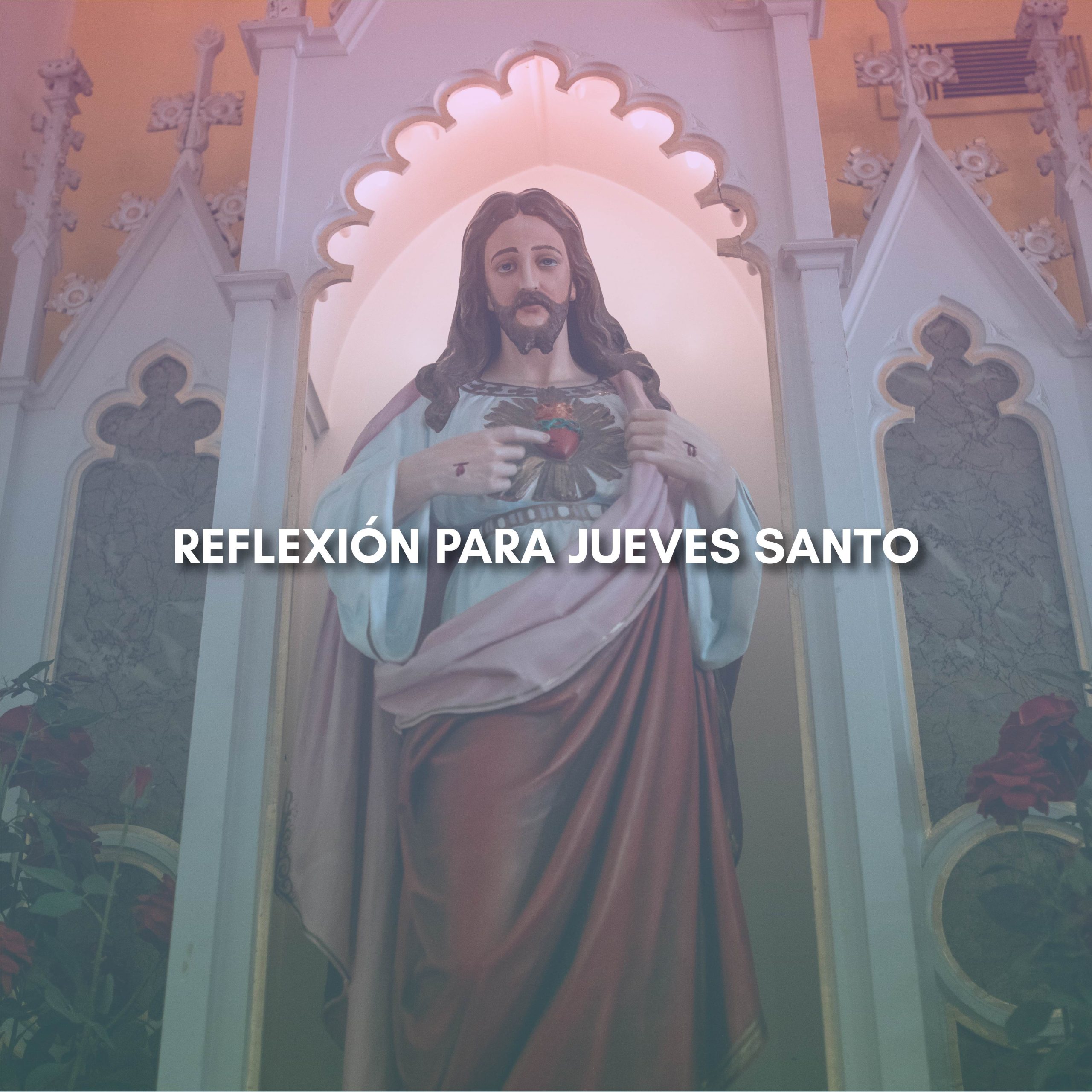 Lee más sobre el artículo REFLEXIÓN PARA JUEVES SANTO