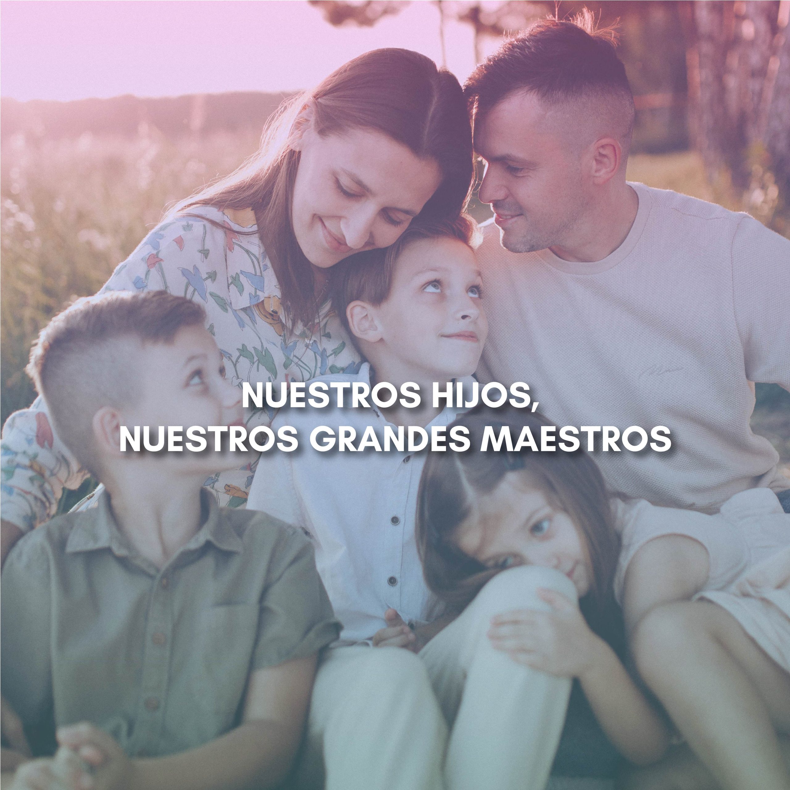 Lee más sobre el artículo NUESTROS HIJOS, NUESTROS GRANDES MAESTROS