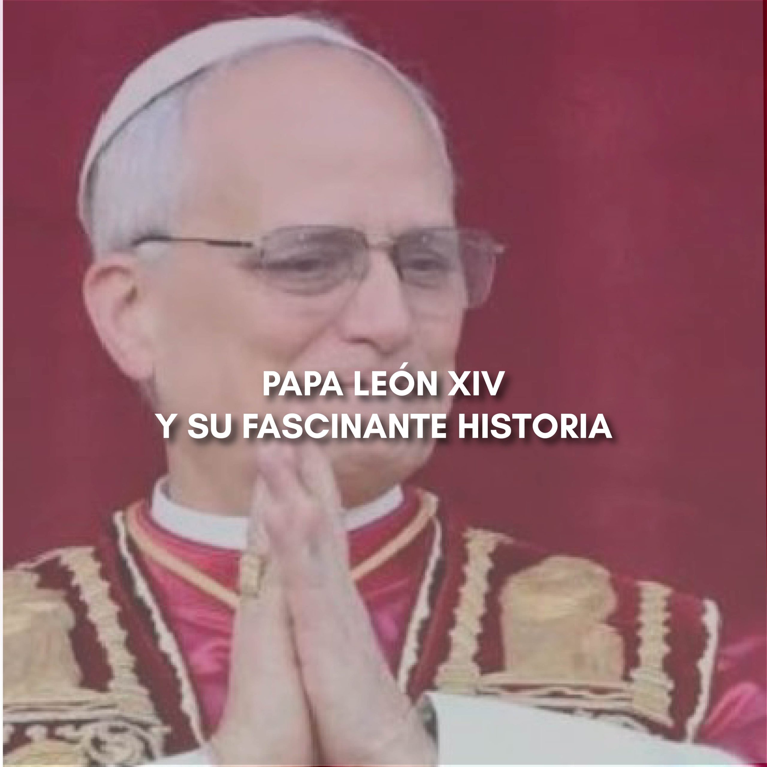 Lee más sobre el artículo PAPA LEÓN XIV Y SU FASCINANTE HISTORIA