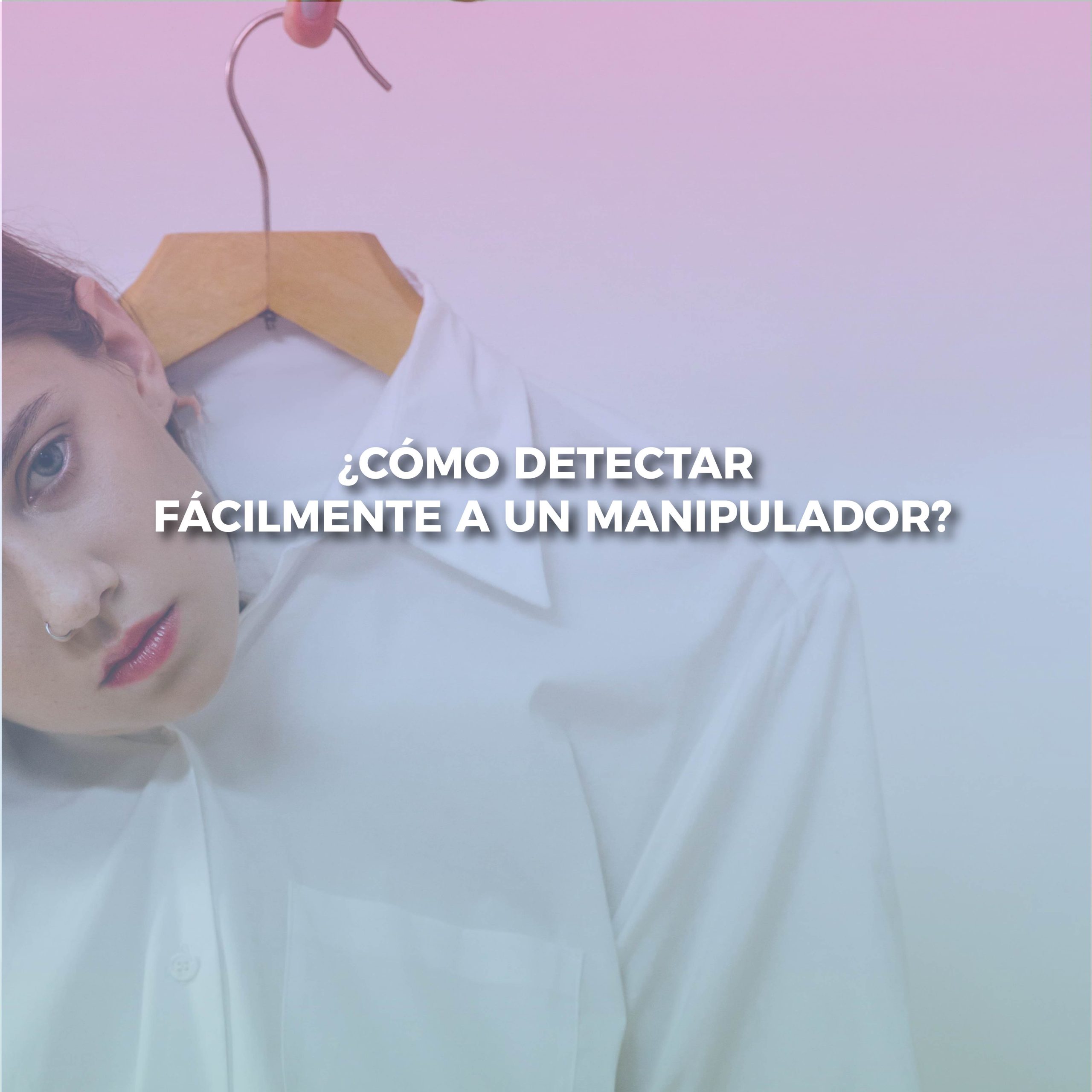 Lee más sobre el artículo ¿CÓMO DETECTAR FÁCILMENTE A UN MANIPULADOR?