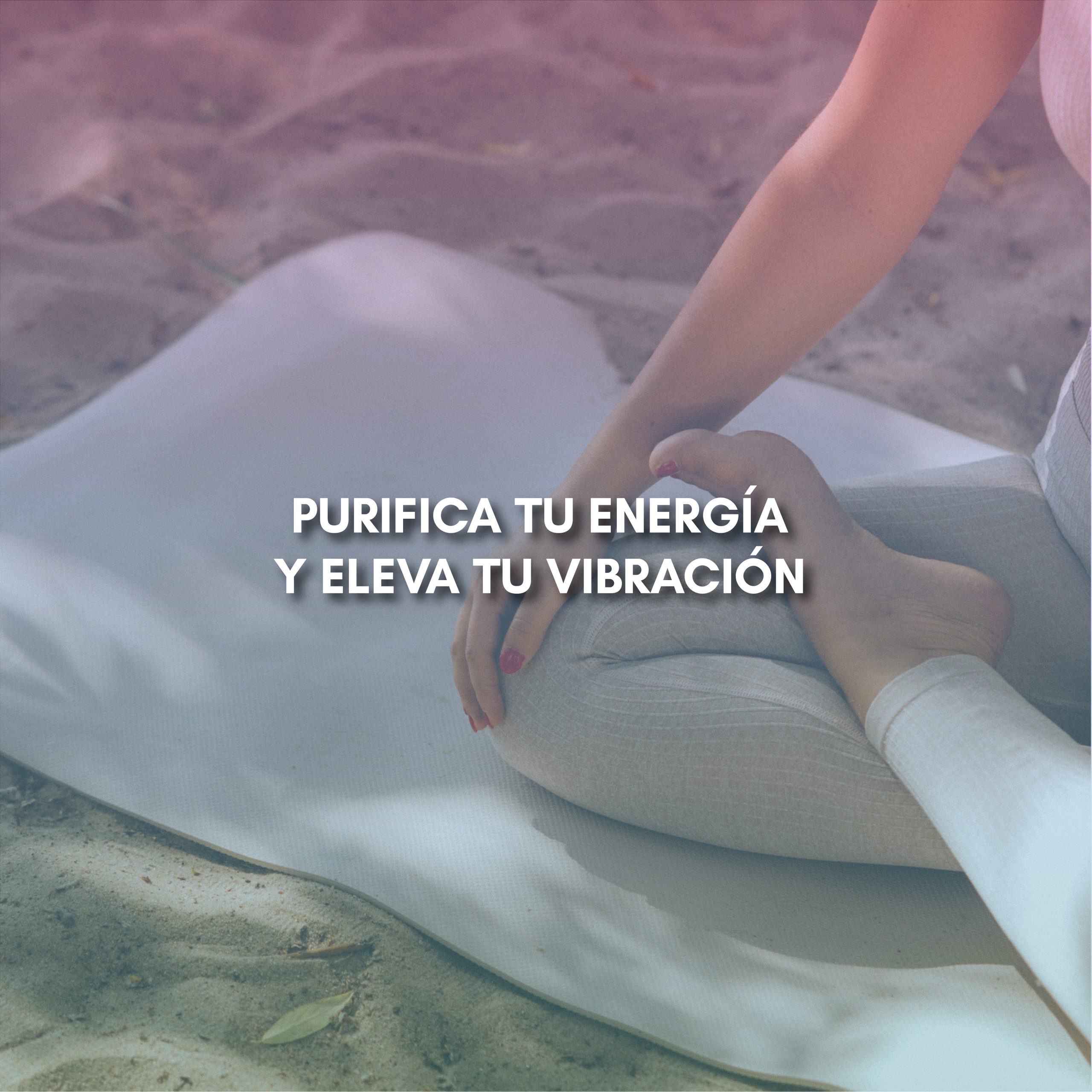 Lee más sobre el artículo PURIFICA TU ENERGÍA Y ELEVA TU VIBRACIÓN