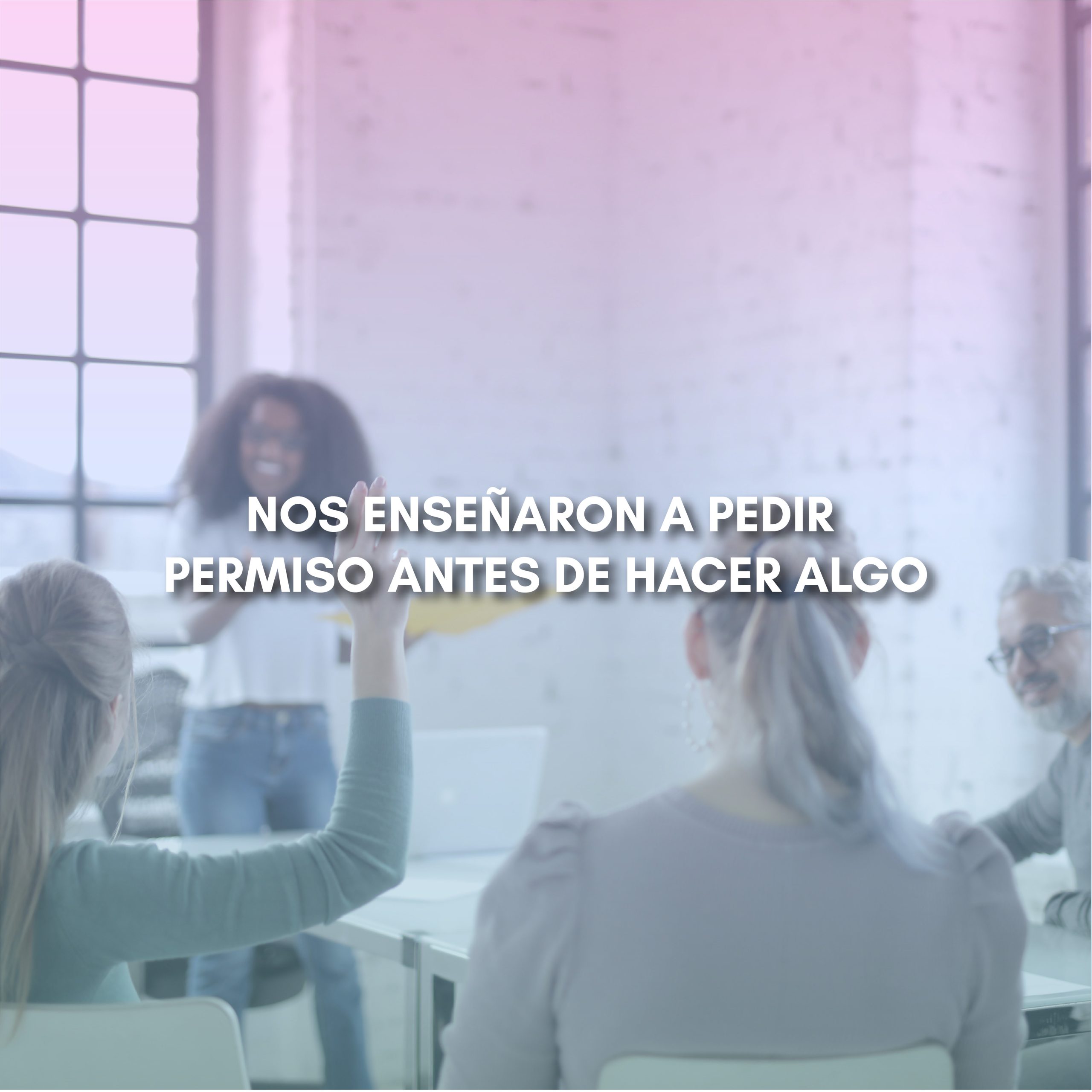 Lee más sobre el artículo NOS ENSEÑARON A PEDIR PERMISO ANTES DE HACER ALGO