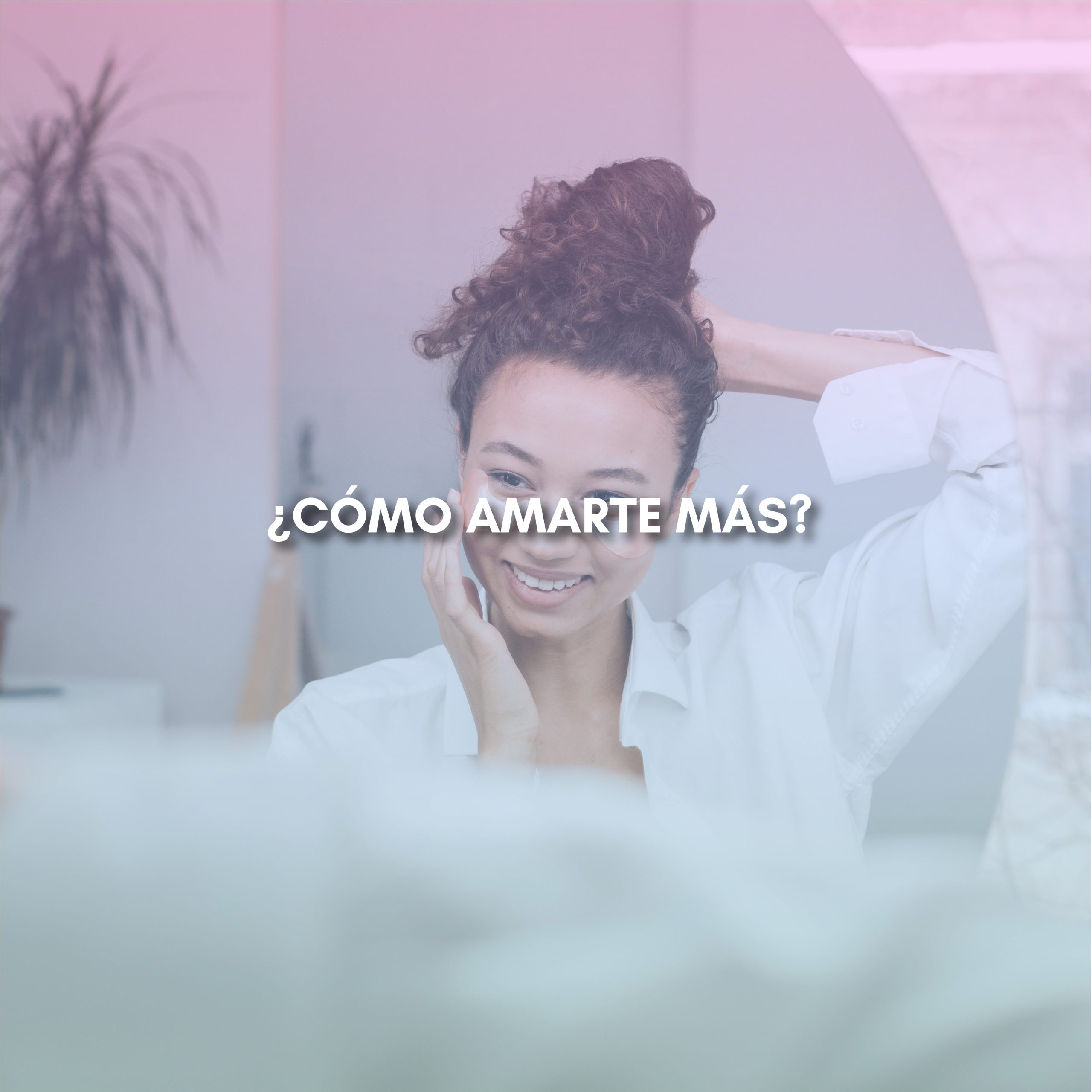 Lee más sobre el artículo ¿CÓMO AMARTE MÁS?